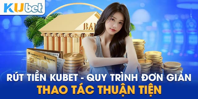 Thực hiện các bước rút tiền từ Kubet chỉ với 4 bước đơn giản